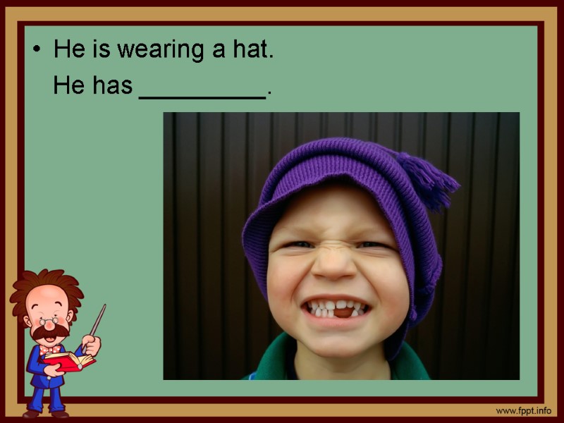 He is wearing a hat.    He has _________.